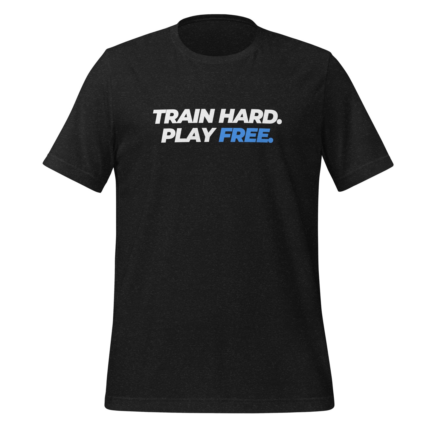 Train Hard. Play Free. - Unisex T-Shirt